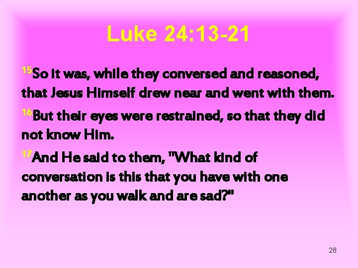 Luke 24: 13 -21 15 So it was, while they conversed and reasoned, that