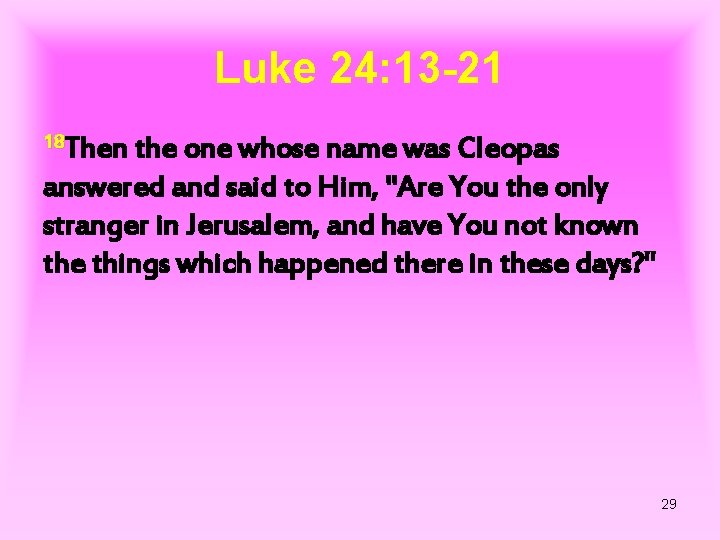 Luke 24: 13 -21 18 Then the one whose name was Cleopas answered and