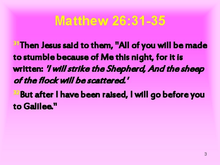 Matthew 26: 31 -35 31 Then Jesus said to them, "All of you will