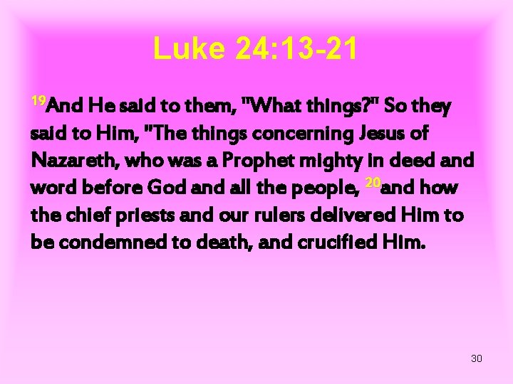 Luke 24: 13 -21 19 And He said to them, "What things? " So