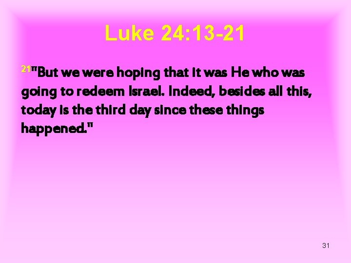 Luke 24: 13 -21 21"But we were hoping that it was He who was