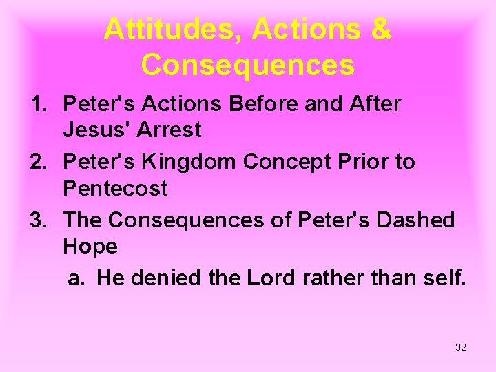 Attitudes, Actions & Consequences 1. Peter's Actions Before and After Jesus' Arrest 2. Peter's