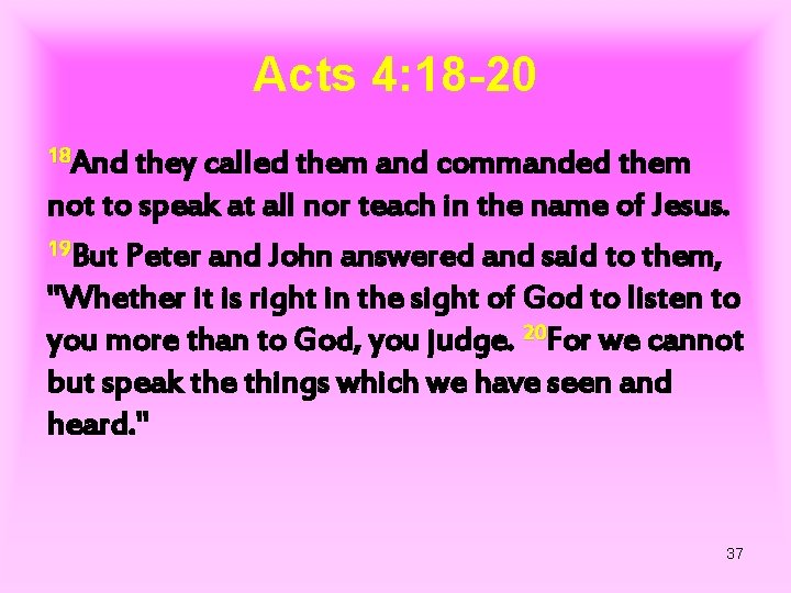Acts 4: 18 -20 18 And they called them and commanded them not to