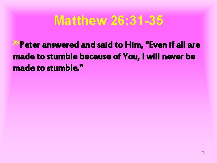 Matthew 26: 31 -35 33 Peter answered and said to Him, "Even if all