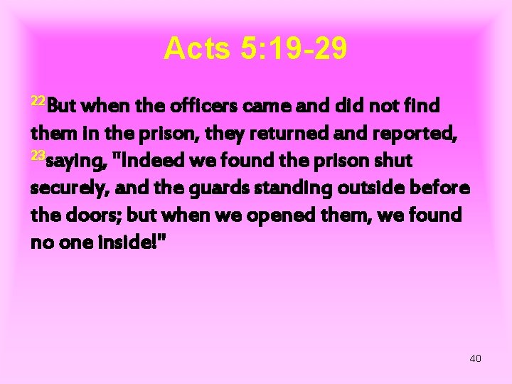 Acts 5: 19 -29 22 But when the officers came and did not find