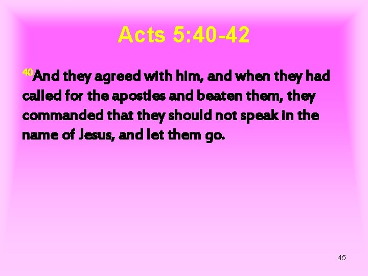 Acts 5: 40 -42 40 And they agreed with him, and when they had