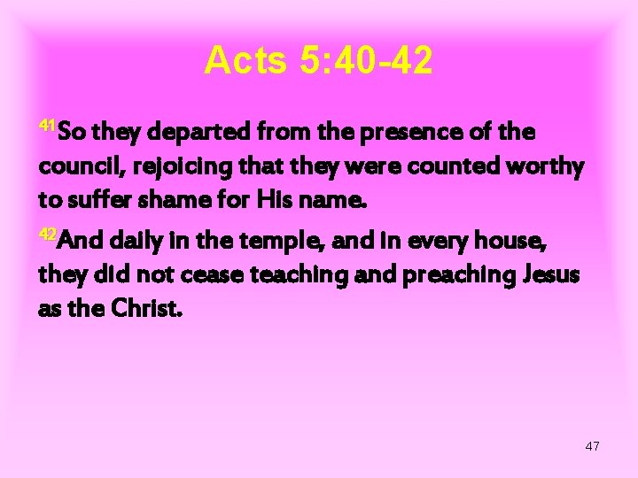 Acts 5: 40 -42 41 So they departed from the presence of the council,