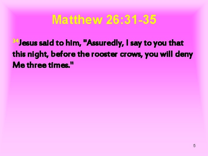 Matthew 26: 31 -35 34 Jesus said to him, "Assuredly, I say to you
