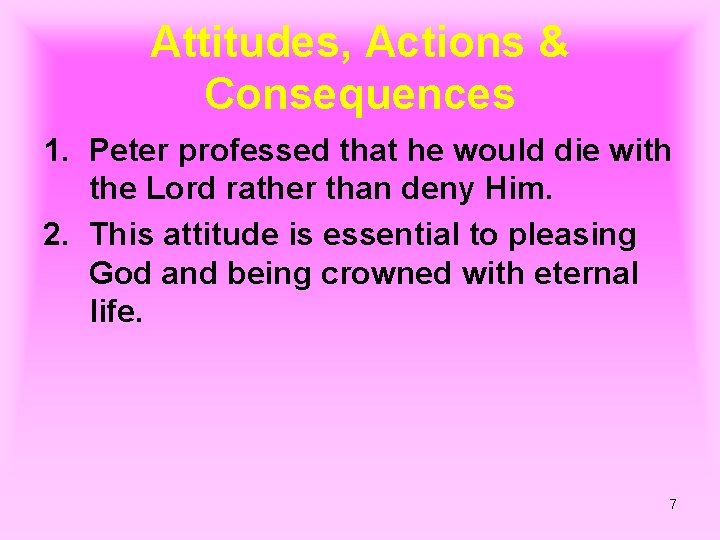 Attitudes, Actions & Consequences 1. Peter professed that he would die with the Lord