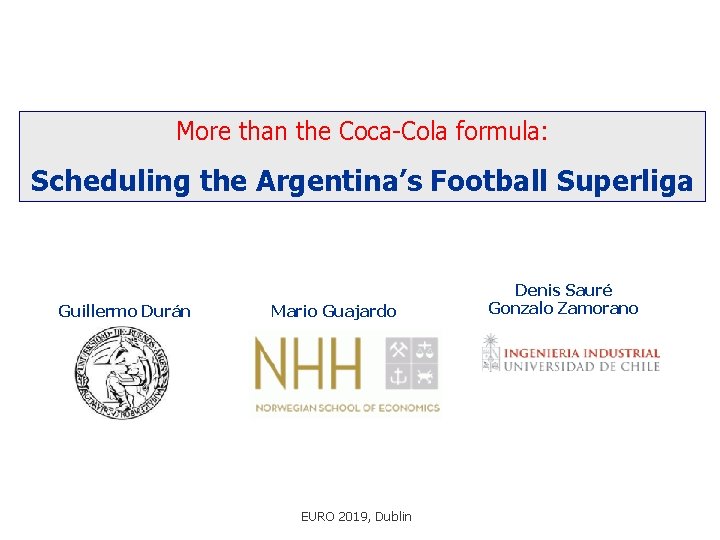 More than the Coca-Cola formula: Scheduling the Argentina’s Football Superliga Guillermo Durán Mario Guajardo More than the Coca-Cola formula: Scheduling the Argentina’s Football Superliga Guillermo Durán Mario Guajardo