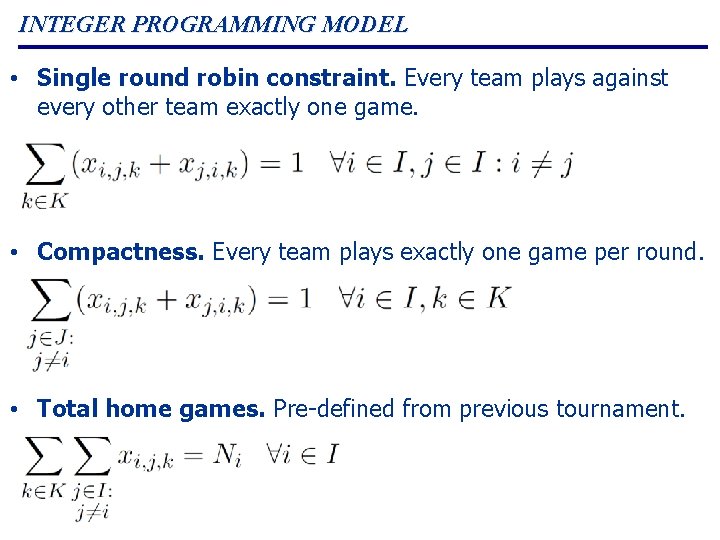 INTEGER PROGRAMMING MODEL • Single round robin constraint. Every team plays against every other INTEGER PROGRAMMING MODEL • Single round robin constraint. Every team plays against every other
