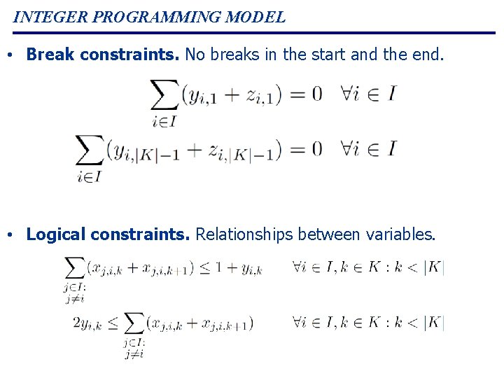 INTEGER PROGRAMMING MODEL • Break constraints. No breaks in the start and the end. INTEGER PROGRAMMING MODEL • Break constraints. No breaks in the start and the end.