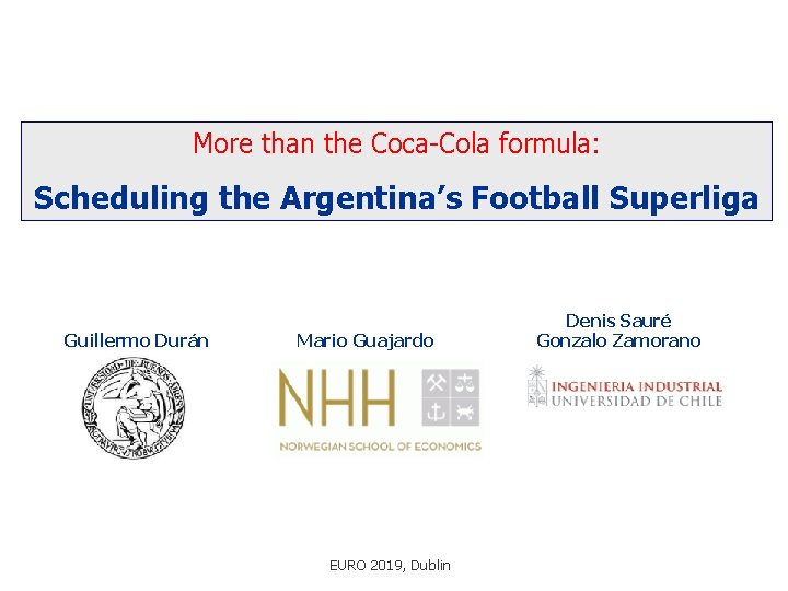 More than the Coca-Cola formula: Scheduling the Argentina’s Football Superliga Guillermo Durán Mario Guajardo More than the Coca-Cola formula: Scheduling the Argentina’s Football Superliga Guillermo Durán Mario Guajardo