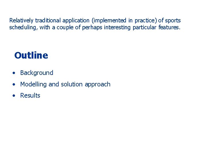 Relatively traditional application (implemented in practice) of sports scheduling, with a couple of perhaps Relatively traditional application (implemented in practice) of sports scheduling, with a couple of perhaps