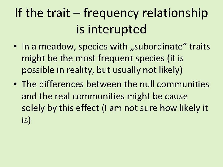 If the trait – frequency relationship is interupted • In a meadow, species with