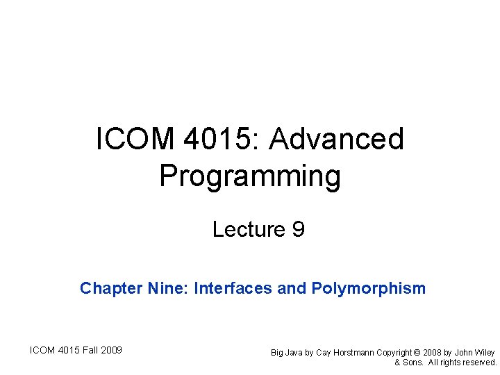 ICOM 4015: Advanced Programming Lecture 9 Chapter Nine: Interfaces and Polymorphism ICOM 4015 Fall