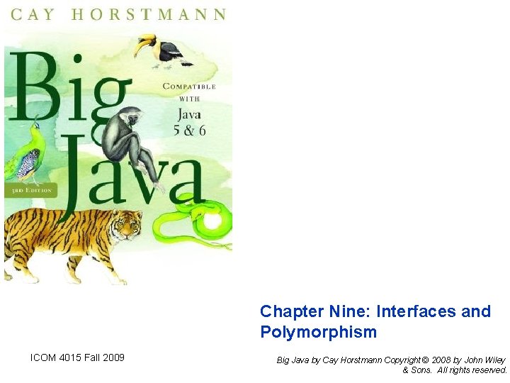 Chapter Nine: Interfaces and Polymorphism ICOM 4015 Fall 2009 Big Java by Cay Horstmann