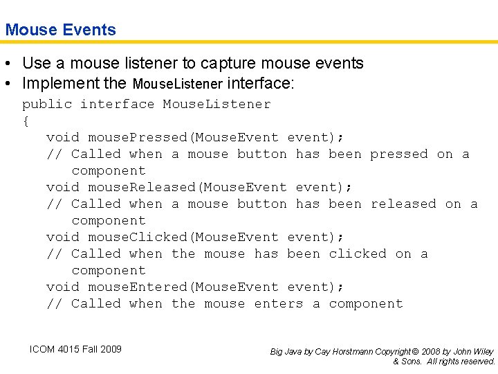 Mouse Events • Use a mouse listener to capture mouse events • Implement the