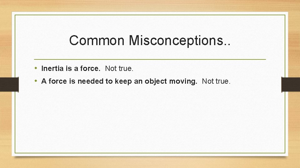 Common Misconceptions. . • Inertia is a force. Not true. • A force is