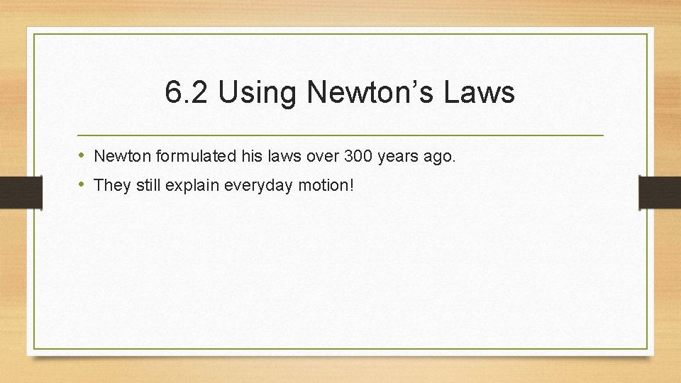 6. 2 Using Newton’s Laws • Newton formulated his laws over 300 years ago.