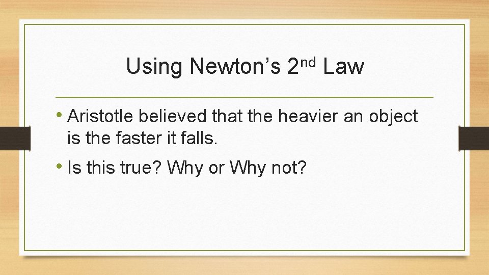 Using Newton’s nd 2 Law • Aristotle believed that the heavier an object is