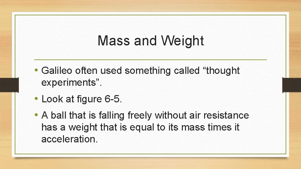 Mass and Weight • Galileo often used something called “thought experiments”. • Look at