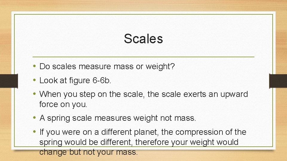 Scales • Do scales measure mass or weight? • Look at figure 6 -6