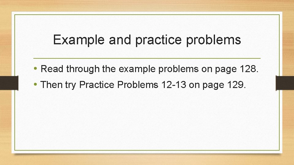 Example and practice problems • Read through the example problems on page 128. •