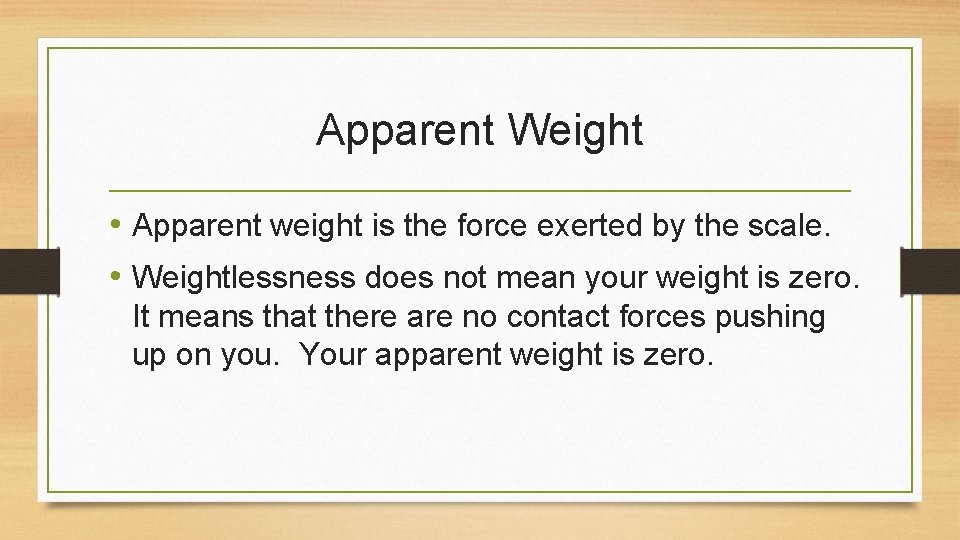 Apparent Weight • Apparent weight is the force exerted by the scale. • Weightlessness