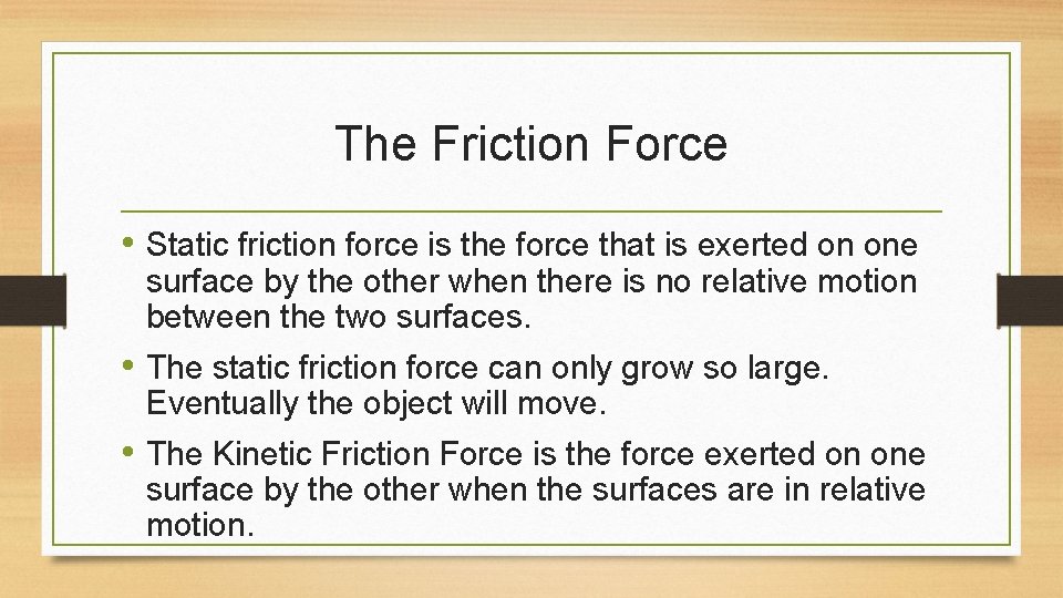 The Friction Force • Static friction force is the force that is exerted on