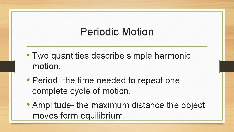 Periodic Motion • Two quantities describe simple harmonic motion. • Period- the time needed