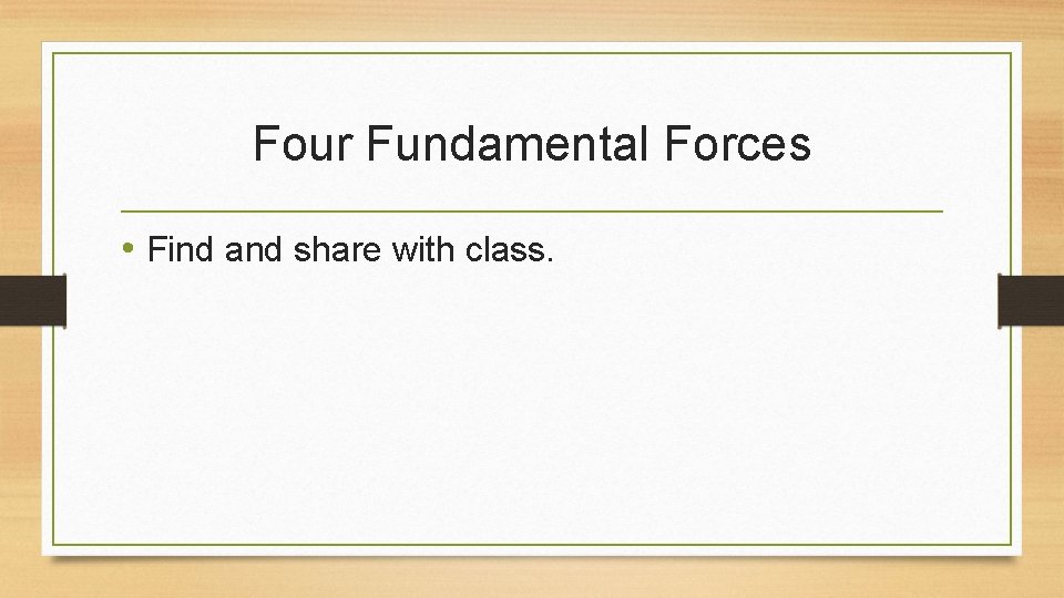 Four Fundamental Forces • Find and share with class. 