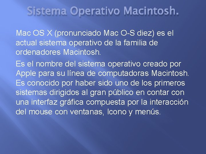 Sistema Operativo Macintosh. Mac OS X (pronunciado Mac O-S diez) es el actual sistema