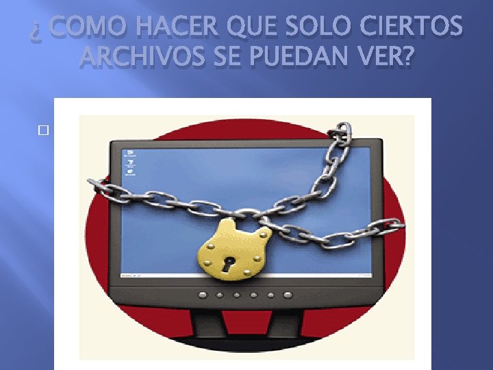 ¿ COMO HACER QUE SOLO CIERTOS ARCHIVOS SE PUEDAN VER? � 