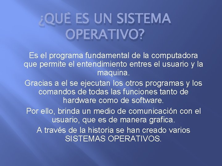 ¿QUÉ ES UN SISTEMA OPERATIVO? Es el programa fundamental de la computadora que permite