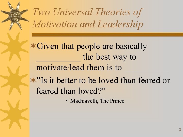 Two Universal Theories of Motivation and Leadership ¬Given that people are basically _____ the