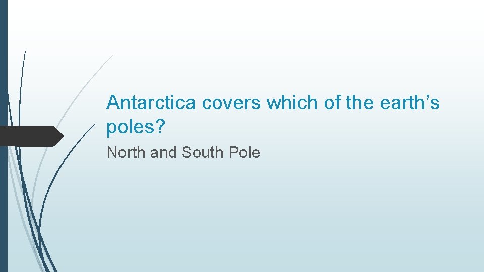 Antarctica covers which of the earth’s poles? North and South Pole 