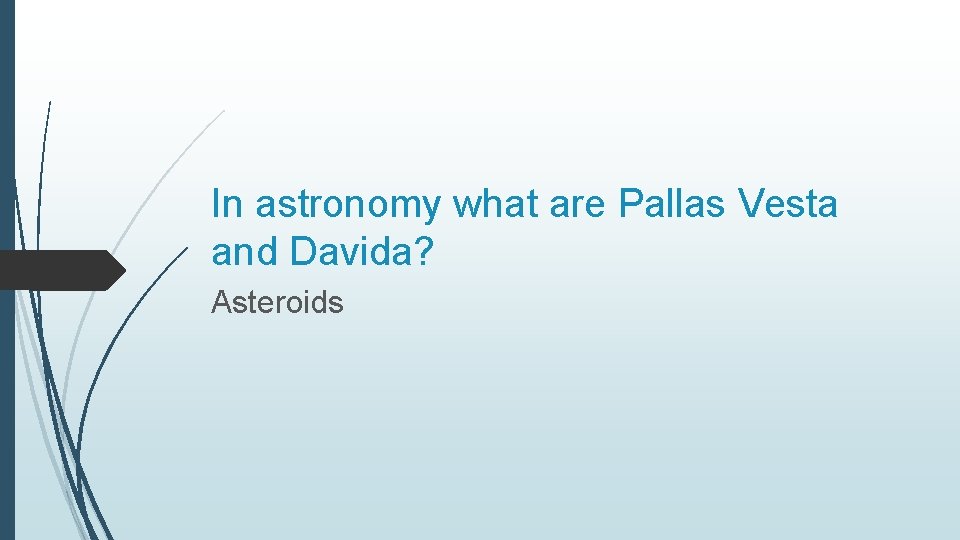 In astronomy what are Pallas Vesta and Davida? Asteroids 