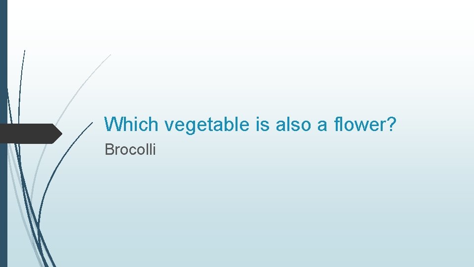Which vegetable is also a flower? Brocolli 