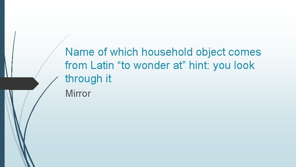 Name of which household object comes from Latin “to wonder at” hint: you look