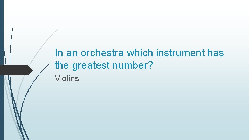 In an orchestra which instrument has the greatest number? Violins 