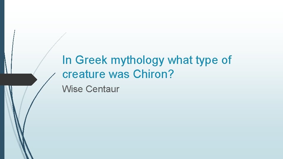 In Greek mythology what type of creature was Chiron? Wise Centaur 