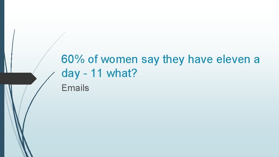 60% of women say they have eleven a day - 11 what? Emails 