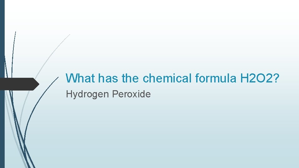 What has the chemical formula H 2 O 2? Hydrogen Peroxide 