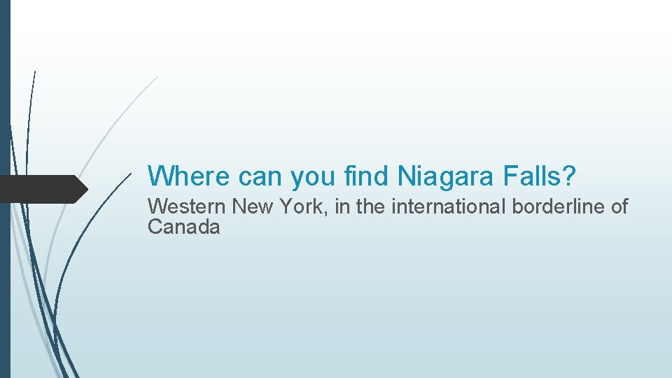 Where can you find Niagara Falls? Western New York, in the international borderline of