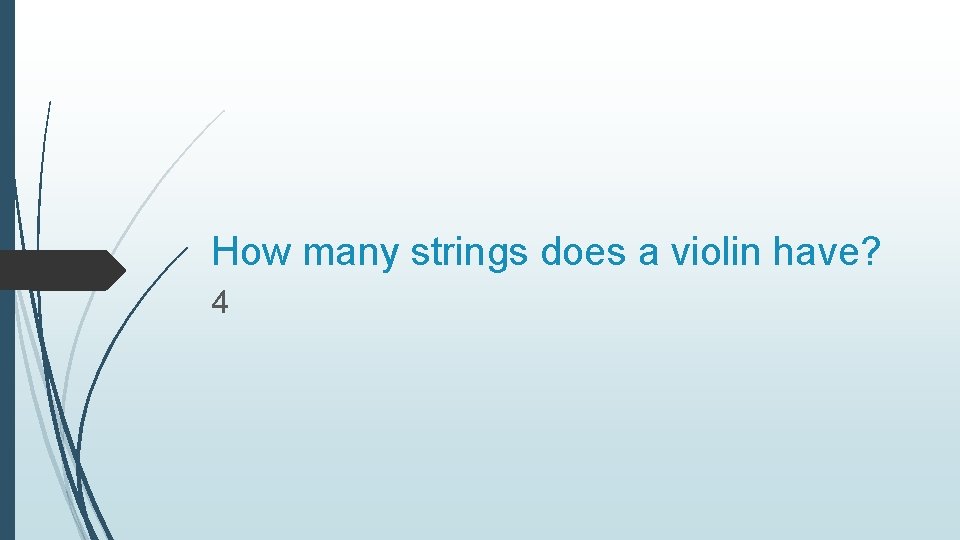 How many strings does a violin have? 4 