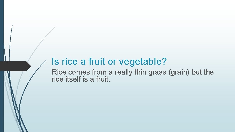 Is rice a fruit or vegetable? Rice comes from a really thin grass (grain)