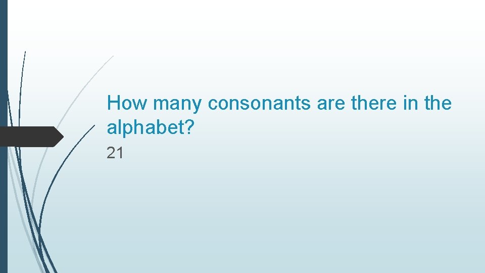 How many consonants are there in the alphabet? 21 