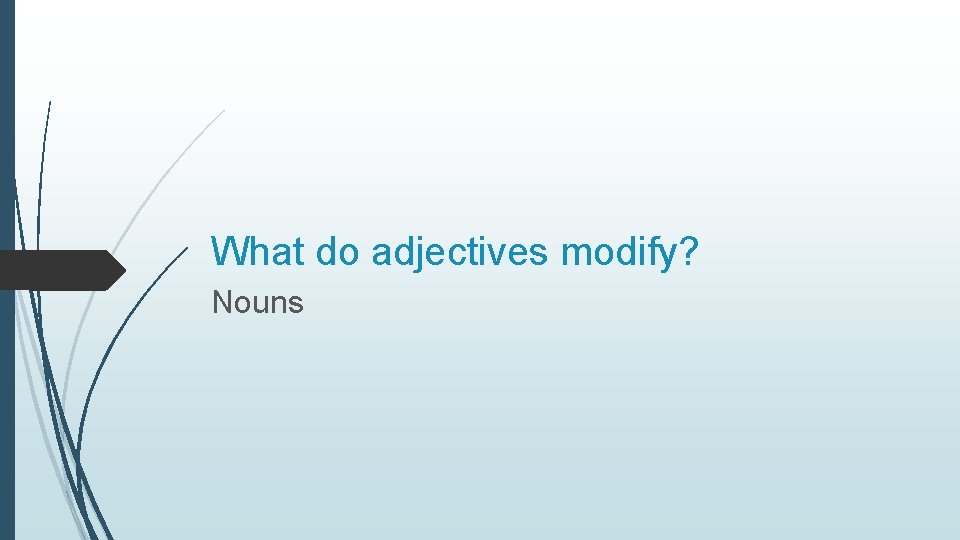 What do adjectives modify? Nouns 