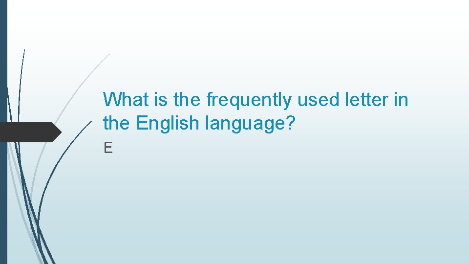 What is the frequently used letter in the English language? E 